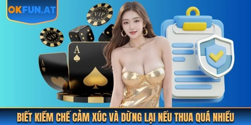 Biết kiềm chế cảm xúc và dừng lại nếu thua quá nhiều
