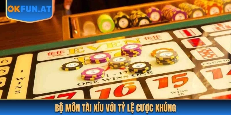 Bộ môn Tài Xỉu với tỷ lệ cược khủng 