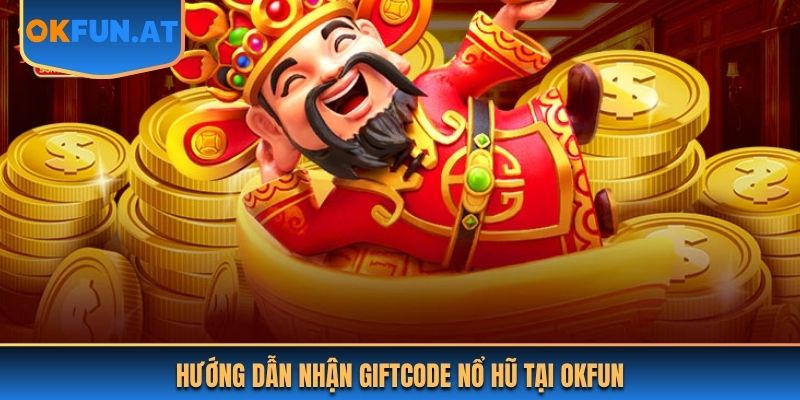 Hướng dẫn nhận Giftcode Nổ Hũ tại OKFUN