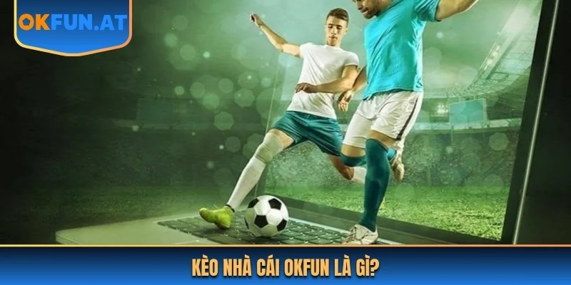 Kèo nhà cái OKFUN là gì?