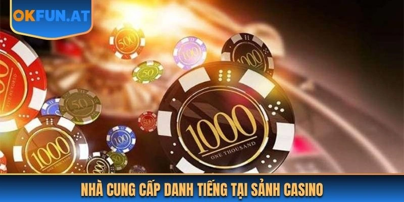 Nhà cung cấp danh tiếng tại sảnh casino của OKFUN 