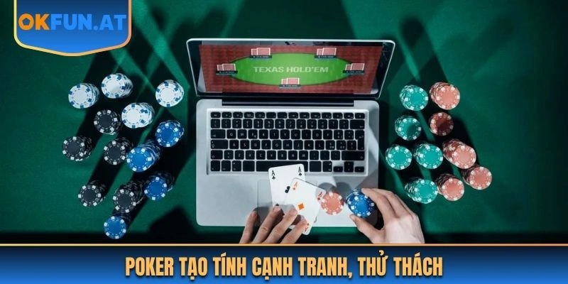 Poker tạo tính cạnh tranh, thử thách khủng 