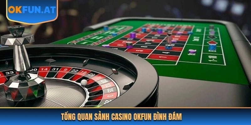 Tổng quan sảnh casino OKFUN đình đám 