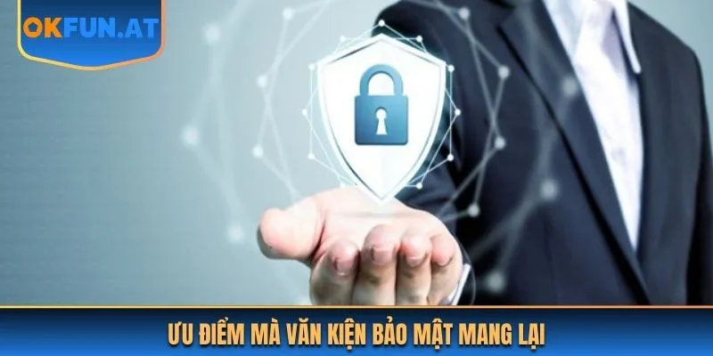 Ưu điểm mà văn kiện bảo mật mang lại